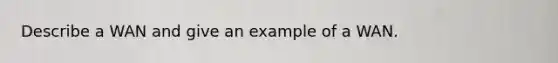 Describe a WAN and give an example of a WAN.