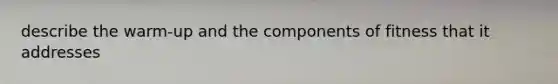 describe the warm-up and the components of fitness that it addresses