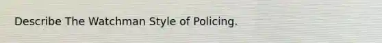 Describe The Watchman Style of Policing.