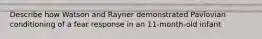 Describe how Watson and Rayner demonstrated Pavlovian conditioning of a fear response in an 11-month-old infant