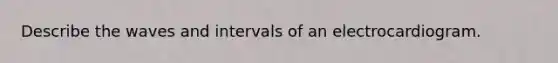 Describe the waves and intervals of an electrocardiogram.