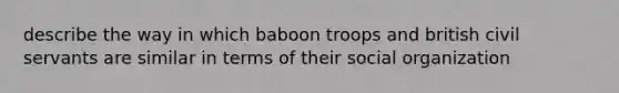 describe the way in which baboon troops and british civil servants are similar in terms of their social organization