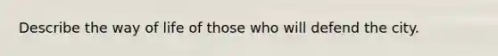 Describe the way of life of those who will defend the city.