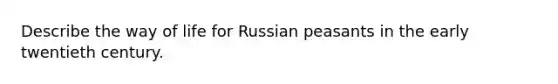 Describe the way of life for Russian peasants in the early twentieth century.