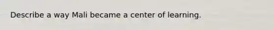 Describe a way Mali became a center of learning.