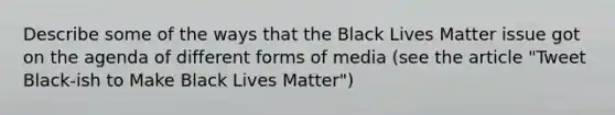 Describe some of the ways that the Black Lives Matter issue got on the agenda of different forms of media (see the article "Tweet Black-ish to Make Black Lives Matter")