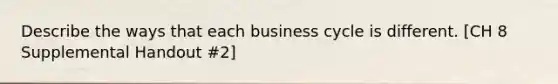 Describe the ways that each business cycle is different. [CH 8 Supplemental Handout #2]