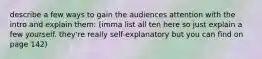 describe a few ways to gain the audiences attention with the intro and explain them: (imma list all ten here so just explain a few yourself. they're really self-explanatory but you can find on page 142)