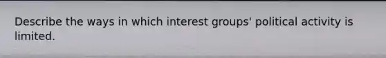 Describe the ways in which interest groups' political activity is limited.