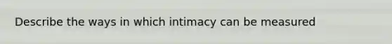 Describe the ways in which intimacy can be measured