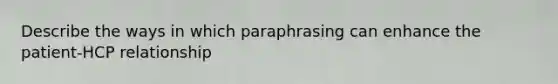 Describe the ways in which paraphrasing can enhance the patient-HCP relationship