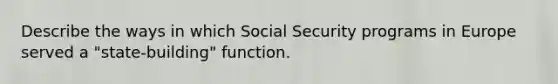 Describe the ways in which Social Security programs in Europe served a "state-building" function.