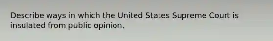 Describe ways in which the United States Supreme Court is insulated from public opinion.