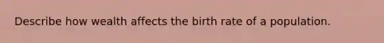 Describe how wealth affects the birth rate of a population.