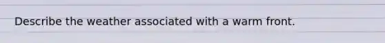 Describe the weather associated with a warm front.