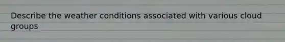 Describe the weather conditions associated with various cloud groups