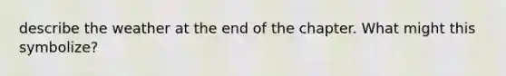 describe the weather at the end of the chapter. What might this symbolize?