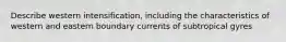 Describe western intensification, including the characteristics of western and eastern boundary currents of subtropical gyres