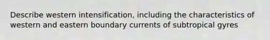 Describe western intensification, including the characteristics of western and eastern boundary currents of subtropical gyres