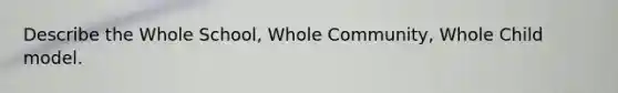 Describe the Whole School, Whole Community, Whole Child model.