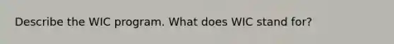 Describe the WIC program. What does WIC stand for?