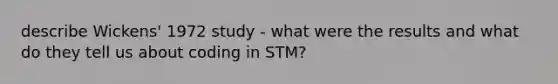 describe Wickens' 1972 study - what were the results and what do they tell us about coding in STM?