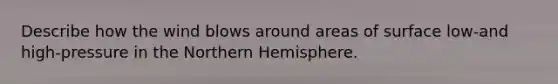 Describe how the wind blows around areas of surface low-and high-pressure in the Northern Hemisphere.