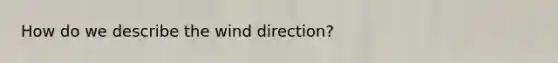 How do we describe the wind direction?