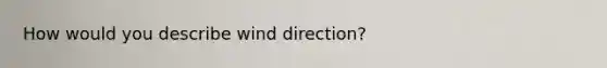 How would you describe wind direction?