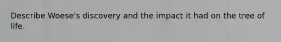 Describe Woese's discovery and the impact it had on the tree of life.