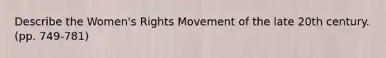 Describe the Women's Rights Movement of the late 20th century. (pp. 749-781)