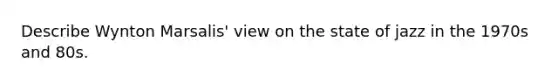 Describe Wynton Marsalis' view on the state of jazz in the 1970s and 80s.