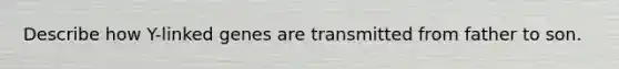 Describe how Y-linked genes are transmitted from father to son.