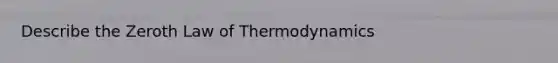 Describe the Zeroth Law of Thermodynamics