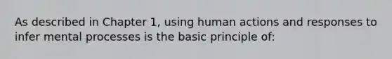 As described in Chapter 1, using human actions and responses to infer mental processes is the basic principle of: