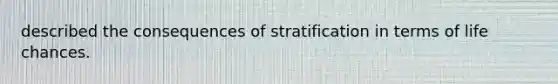 described the consequences of stratification in terms of life chances.