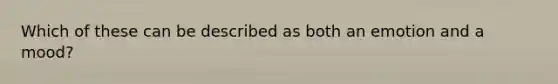 Which of these can be described as both an emotion and a mood?