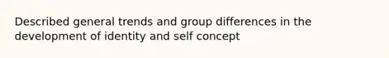 Described general trends and group differences in the development of identity and self concept