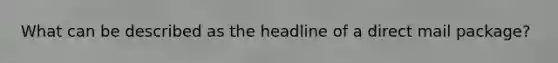 What can be described as the headline of a direct mail package?