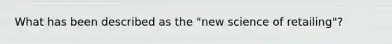 What has been described as the "new science of retailing"?