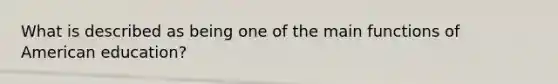 What is described as being one of the main functions of American education?