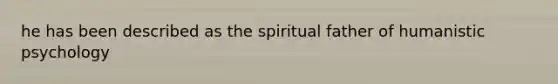 he has been described as the spiritual father of humanistic psychology