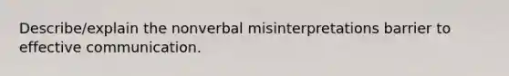 Describe/explain the nonverbal misinterpretations barrier to effective communication.