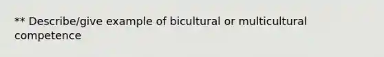 ** Describe/give example of bicultural or multicultural competence