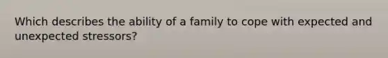 Which describes the ability of a family to cope with expected and unexpected stressors?