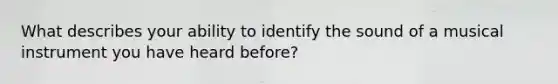 What describes your ability to identify the sound of a musical instrument you have heard before?