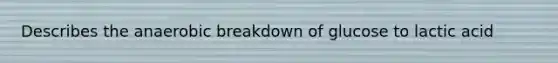 Describes the anaerobic breakdown of glucose to lactic acid
