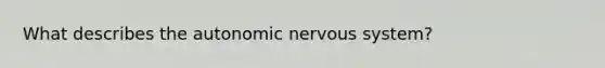 What describes the autonomic nervous system?