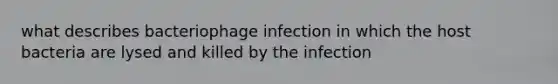 what describes bacteriophage infection in which the host bacteria are lysed and killed by the infection