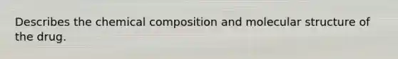Describes the chemical composition and molecular structure of the drug.